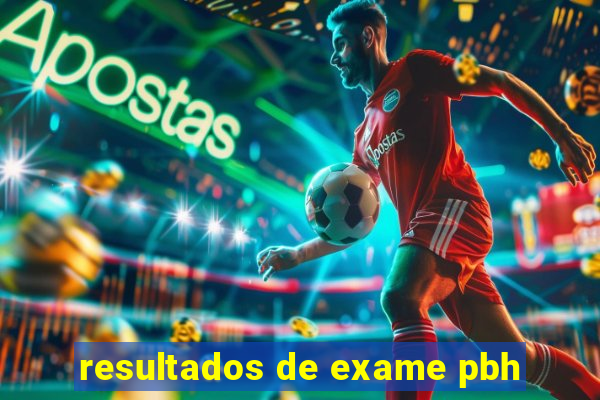 resultados de exame pbh